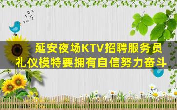 延安夜场KTV招聘服务员礼仪模特要拥有自信努力奋斗